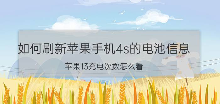 如何刷新苹果手机4s的电池信息 苹果13充电次数怎么看？